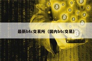 最新btc交易所（国内btc交易）
